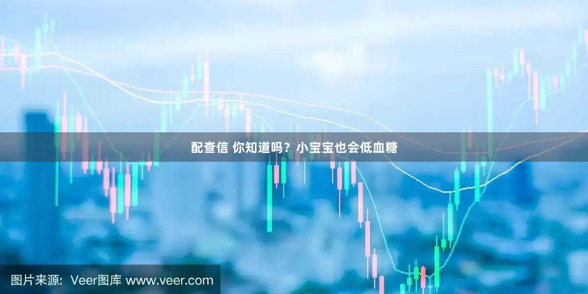 配查信 你知道吗？小宝宝也会低血糖